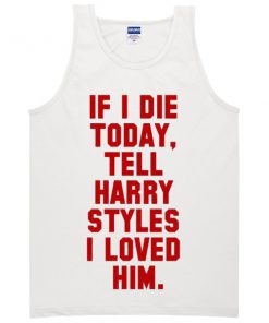 If I Die-Harry Styles tanktop