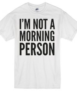 I’m Not Morning Person T-Shirt