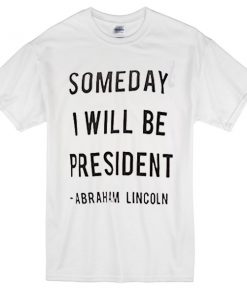 SOMEDAY I will be President T-Shirt