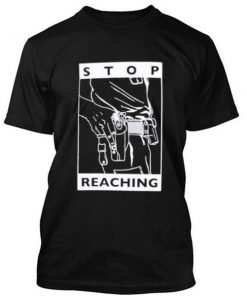 Stop Reaching T Shirt