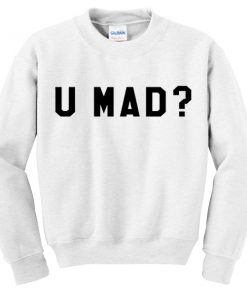 U Mad Crewnek Sweatshirt