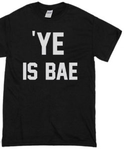 Ye Is Bae T-shirt