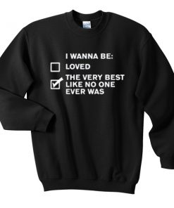 i wanna be Unisex Sweatshirts