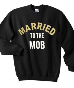 married to the mob Unisex Sweatshirts