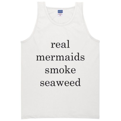 real mermaids smoke seaweed Tank top