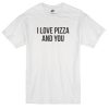 I Love Pizza And You Unisex T-shirt