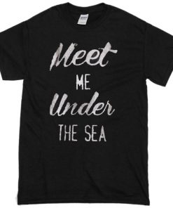 Meet me under the Sea T-shirt
