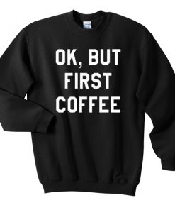 Ok But First Copy Quote Sweatshirt