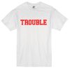 Trouble Custom T-shirt