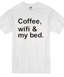 coffee wifi and my bed T-Shirt