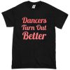 dancers turn out better Adult T-shirt