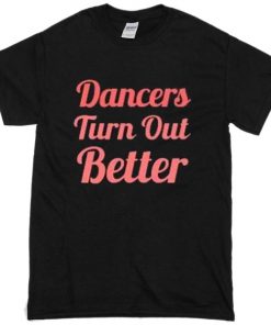 dancers turn out better Adult T-shirt