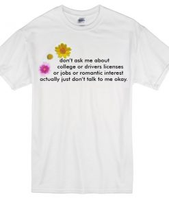 don't ask me about college quotes T-Shirt