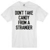 don't take candy from a stranger T-Shirt