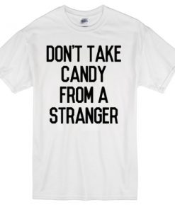 don't take candy from a stranger T-Shirt