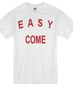 easy come T-Shirt