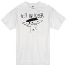Get in Loser T-shirt