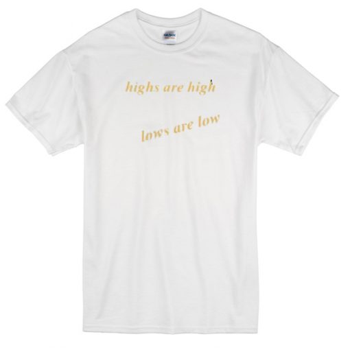 highs are high lows are low T-Shirt