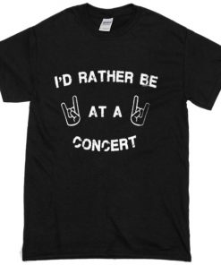 i'd rather be at a concert T-Shirt