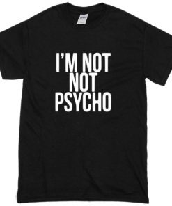 i'm not psycho T-Shirt