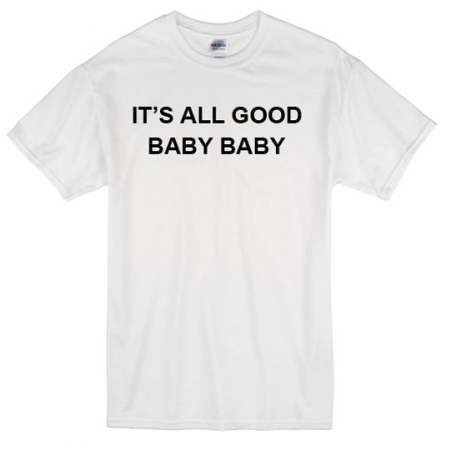 it's all good baby baby T-Shirt
