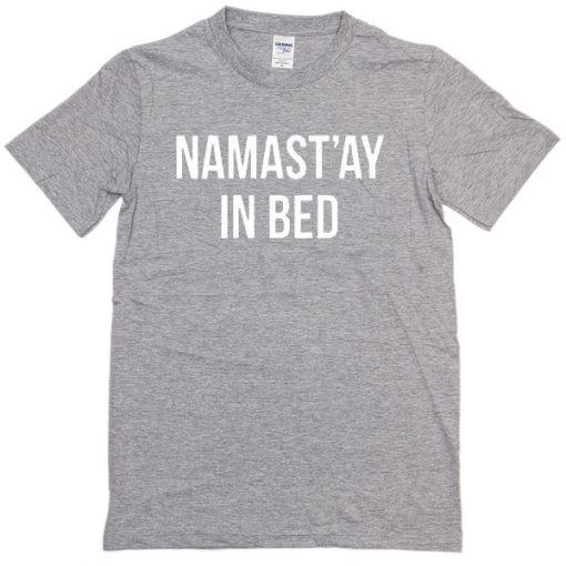 namast'ay in bed T-shirt