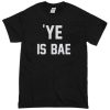 ye is BAE T-Shirt