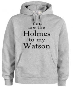 you are the holmes to my watson grey color Hoodies
