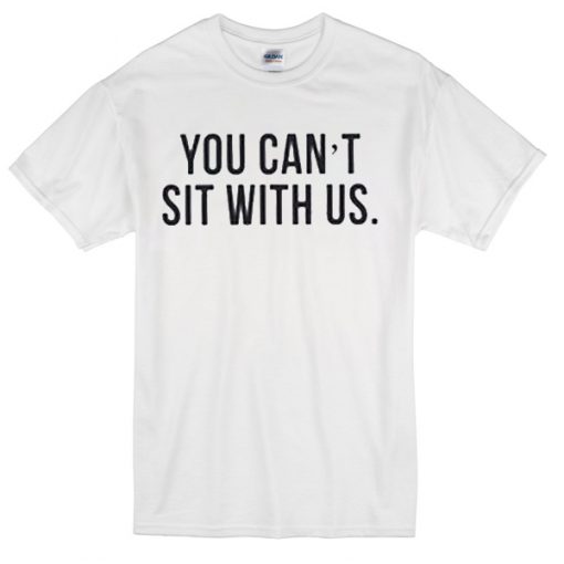 you can't sit with us quote T-Shirt