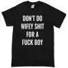 Don't do wifey shit for a fuck boy T-Shirt