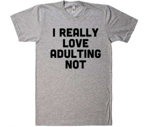 i really love adulting not t-shirt