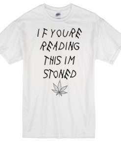 if you reading this youre stoned t-shirt