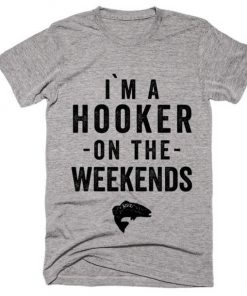 im a hooker on the weekends t-shirt