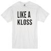 Like a Kloss unisex T-Shirt