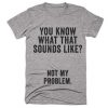not my problem t-shirt
