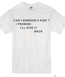 can i borrow a kiss quote T-Shirt