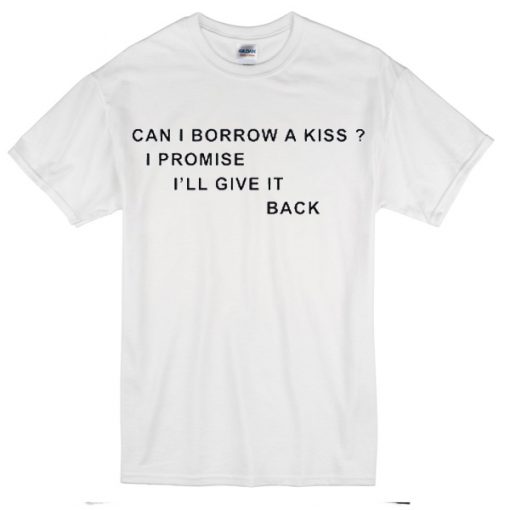 can i borrow a kiss quote T-Shirt