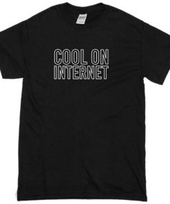 cool on internet t-shirt