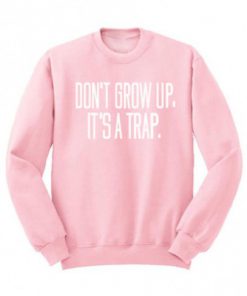 dont grow up is a trap sweatshirt