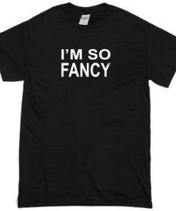 im so fancy t-shirt