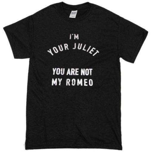 im-your-juliet-you-are-not-my-romeo-t-shirt
