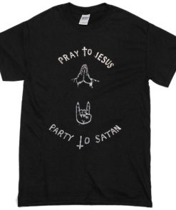 pray to jesus party to satan T-shirt