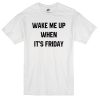 wake-me-up-when-its-friday-t-shirt