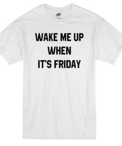 wake-me-up-when-its-friday-t-shirt