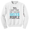 yes i am one of those soccer people sweatshirt