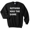 Nothing was the same Sweatshirt