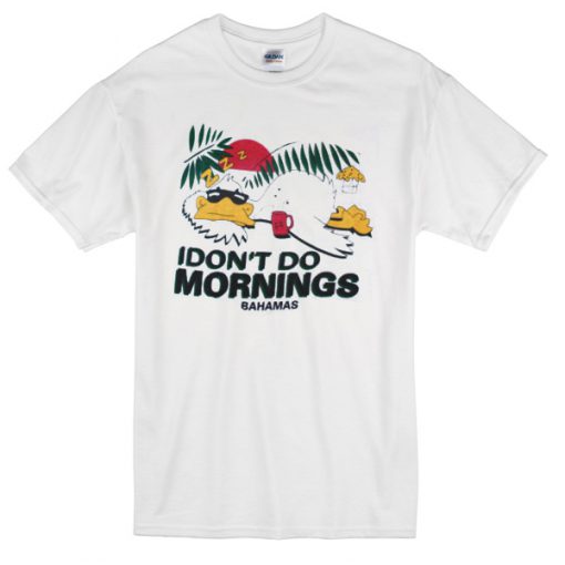 bahamas i dont do morning t-shirt