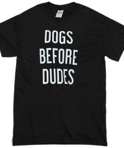 dogs before dudes t-shirt