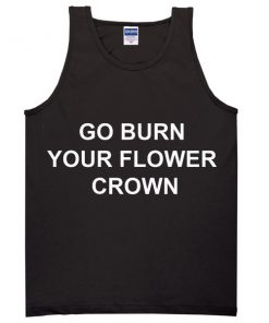 go burn your flower crown tanktop