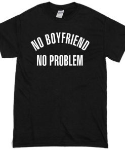 no boyfriend no problem t-shirt